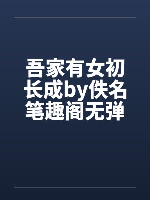 吾家有女初长成by佚名笔趣阁无弹窗