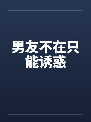 男友不在只能诱惑